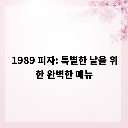 1989 피자: 특별한 날을 위한 완벽한 메뉴
