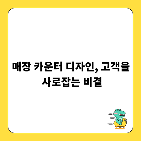 매장 카운터 디자인, 고객을 사로잡는 비결