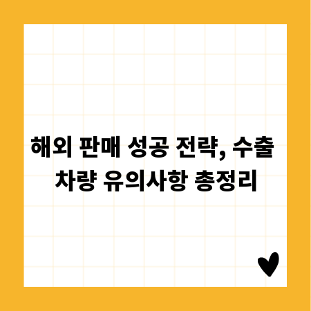 해외 판매 성공 전략, 수출 차량 유의사항 총정리
