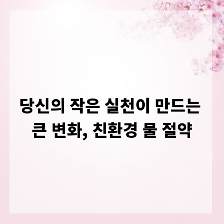 당신의 작은 실천이 만드는 큰 변화, 친환경 물 절약