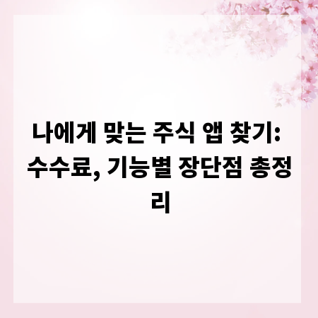 나에게 맞는 주식 앱 찾기: 수수료, 기능별 장단점 총정리