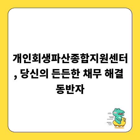 개인회생파산종합지원센터, 당신의 든든한 채무 해결 동반자