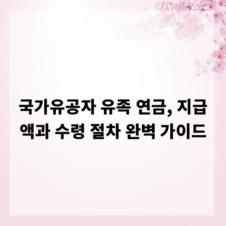 국가유공자 유족 연금, 지급액과 수령 절차 완벽 가이드