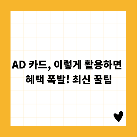 AD 카드, 이렇게 활용하면 혜택 폭발! 최신 꿀팁