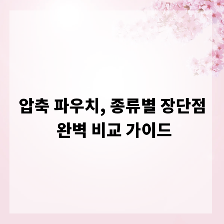 압축 파우치, 종류별 장단점 완벽 비교 가이드