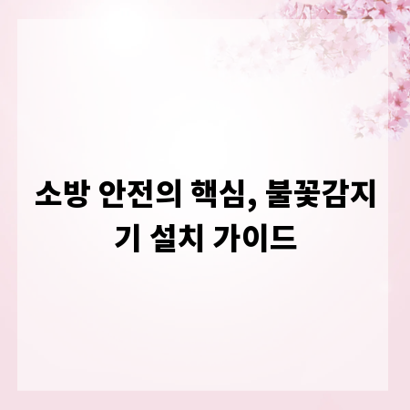 소방 안전의 핵심, 불꽃감지기 설치 가이드