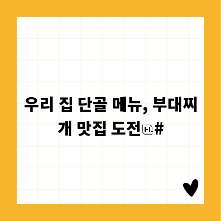 우리 집 단골 메뉴, 부대찌개 맛집 도전
#