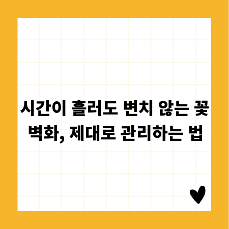 시간이 흘러도 변치 않는 꽃벽화, 제대로 관리하는 법