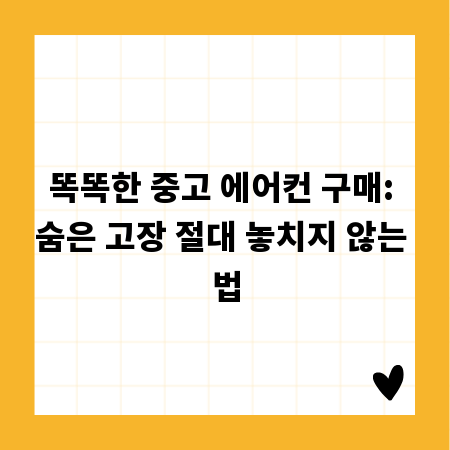 똑똑한 중고 에어컨 구매: 숨은 고장 절대 놓치지 않는 법