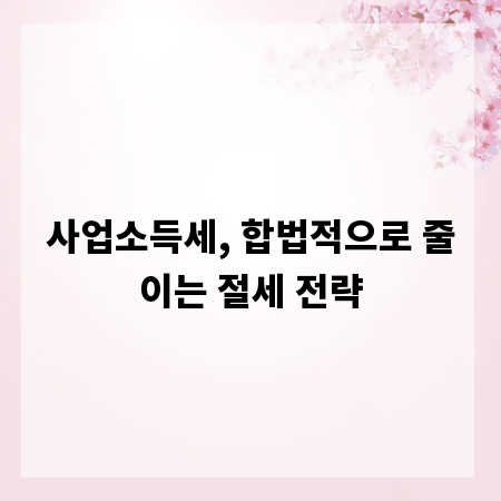 사업소득세, 합법적으로 줄이는 절세 전략
