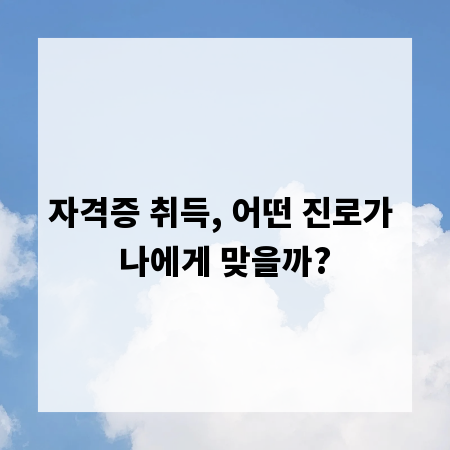 자격증 취득, 어떤 진로가 나에게 맞을까?