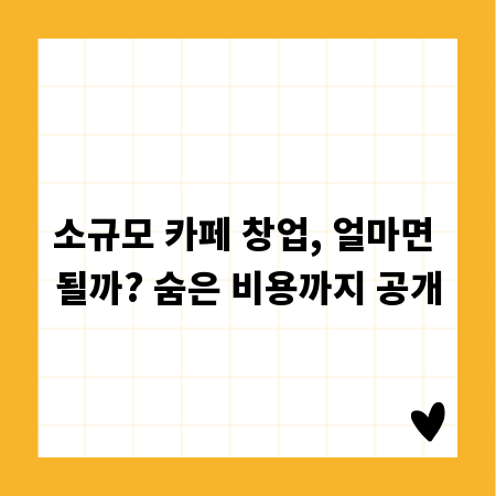 소규모 카페 창업, 얼마면 될까? 숨은 비용까지 공개