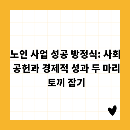 노인 사업 성공 방정식: 사회 공헌과 경제적 성과 두 마리 토끼 잡기