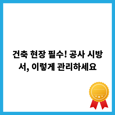 건축 현장 필수! 공사 시방서, 이렇게 관리하세요