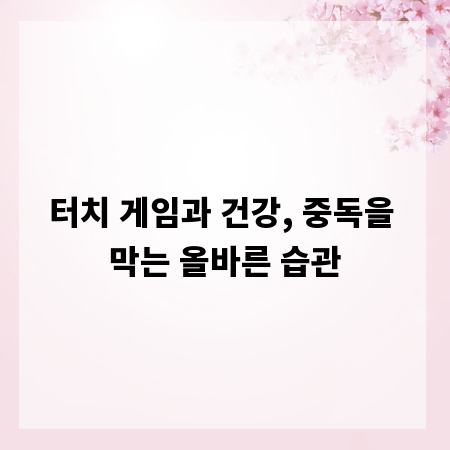 터치 게임과 건강, 중독을 막는 올바른 습관
