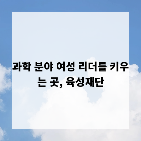 과학 분야 여성 리더를 키우는 곳, 육성재단