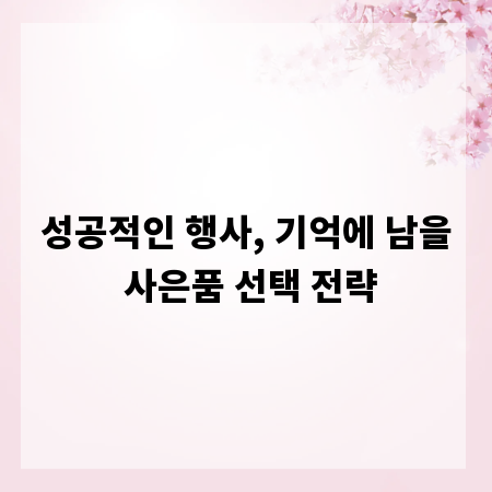 성공적인 행사, 기억에 남을 사은품 선택 전략