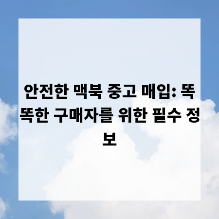 안전한 맥북 중고 매입: 똑똑한 구매자를 위한 필수 정보