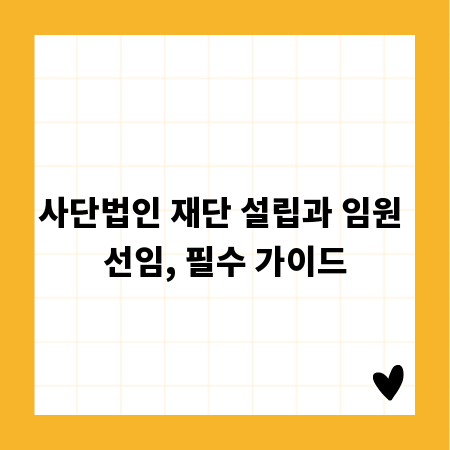 사단법인 재단 설립과 임원 선임, 필수 가이드