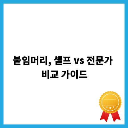 붙임머리, 셀프 vs 전문가 비교 가이드