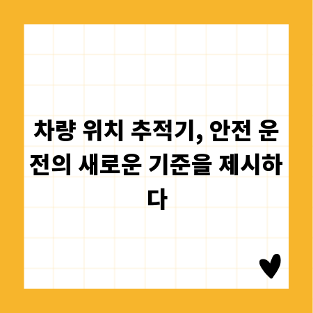 차량 위치 추적기, 안전 운전의 새로운 기준을 제시하다