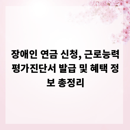 장애인 연금 신청, 근로능력평가진단서 발급 및 혜택 정보 총정리