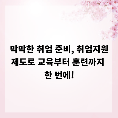 막막한 취업 준비, 취업지원제도로 교육부터 훈련까지 한 번에!