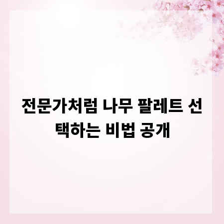전문가처럼 나무 팔레트 선택하는 비법 공개