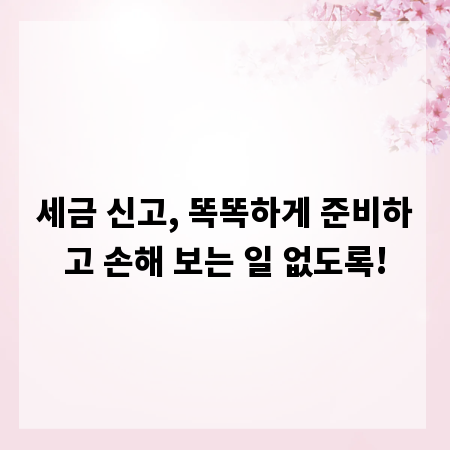 세금 신고, 똑똑하게 준비하고 손해 보는 일 없도록!