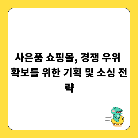 사은품 쇼핑몰, 경쟁 우위 확보를 위한 기획 및 소싱 전략