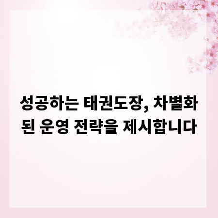 성공하는 태권도장, 차별화된 운영 전략을 제시합니다
