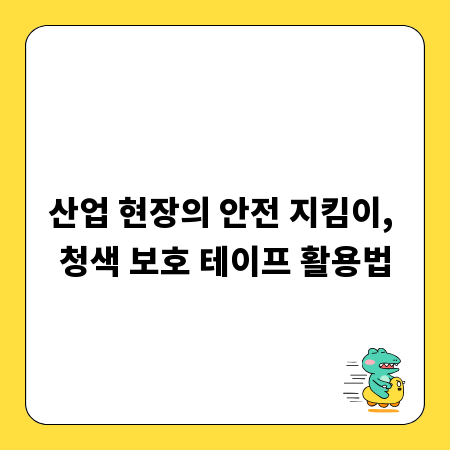 산업 현장의 안전 지킴이, 청색 보호 테이프 활용법