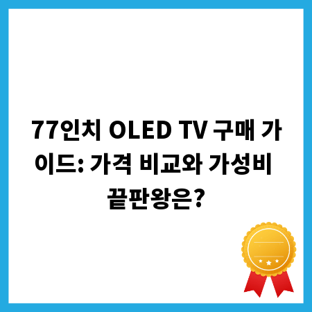 77인치 OLED TV 구매 가이드: 가격 비교와 가성비 끝판왕은?
