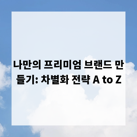 나만의 프리미엄 브랜드 만들기: 차별화 전략 A to Z