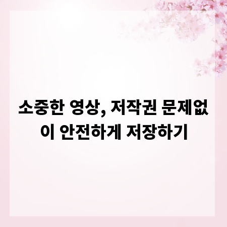 소중한 영상, 저작권 문제없이 안전하게 저장하기
