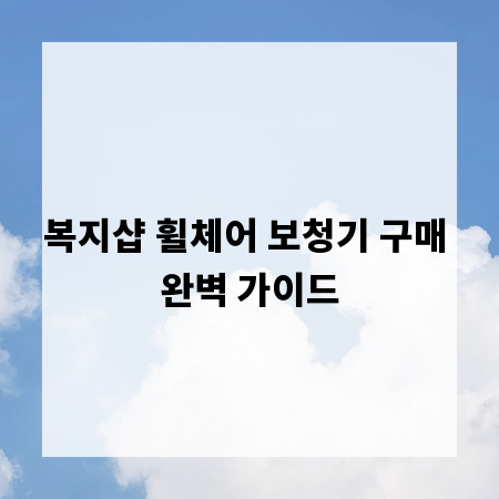 복지샵 휠체어 보청기 구매 완벽 가이드