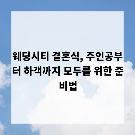 웨딩시티 결혼식, 주인공부터 하객까지 모두를 위한 준비법
