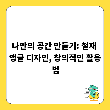 나만의 공간 만들기: 철재 앵글 디자인, 창의적인 활용법