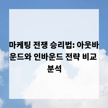 마케팅 전쟁 승리법: 아웃바운드와 인바운드 전략 비교 분석