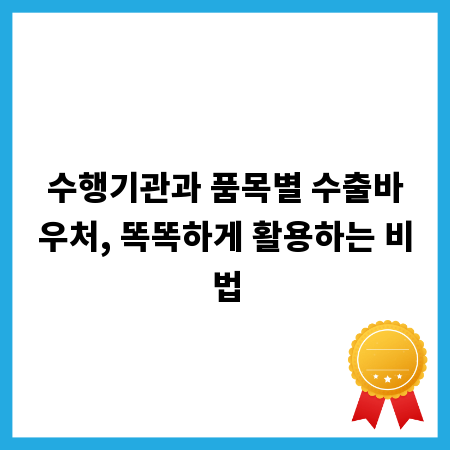 수행기관과 품목별 수출바우처, 똑똑하게 활용하는 비법