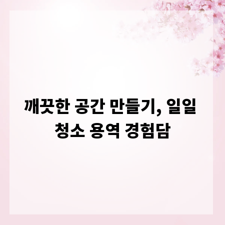 깨끗한 공간 만들기, 일일 청소 용역 경험담
