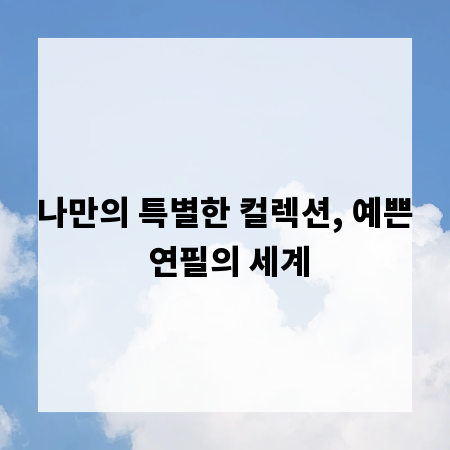 나만의 특별한 컬렉션, 예쁜 연필의 세계