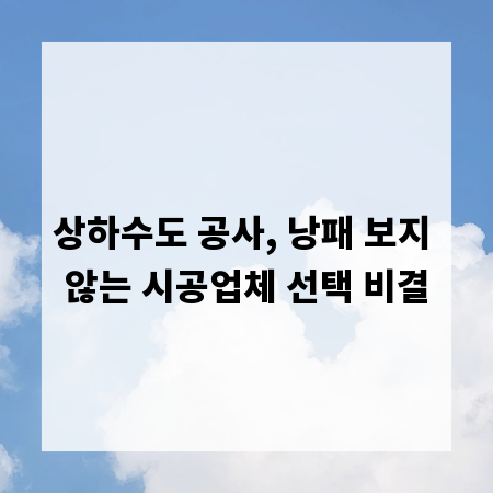 상하수도 공사, 낭패 보지 않는 시공업체 선택 비결