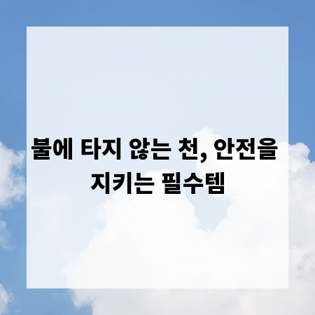 불에 타지 않는 천, 안전을 지키는 필수템
