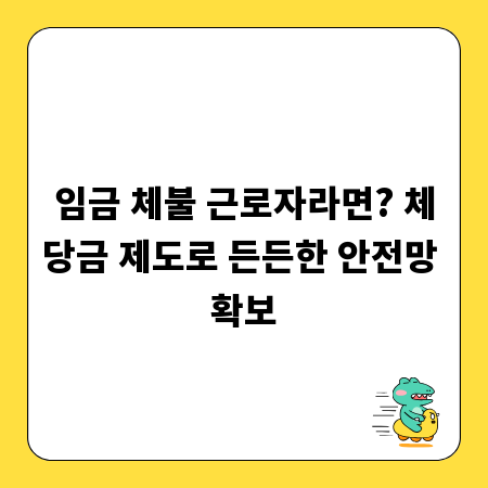 임금 체불 근로자라면? 체당금 제도로 든든한 안전망 확보