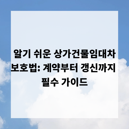 알기 쉬운 상가건물임대차보호법: 계약부터 갱신까지 필수 가이드