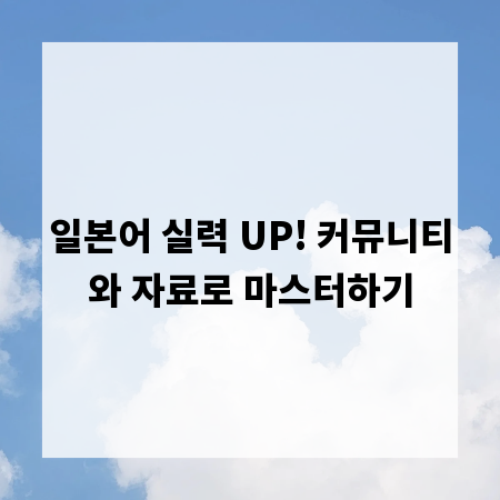 일본어 실력 UP! 커뮤니티와 자료로 마스터하기