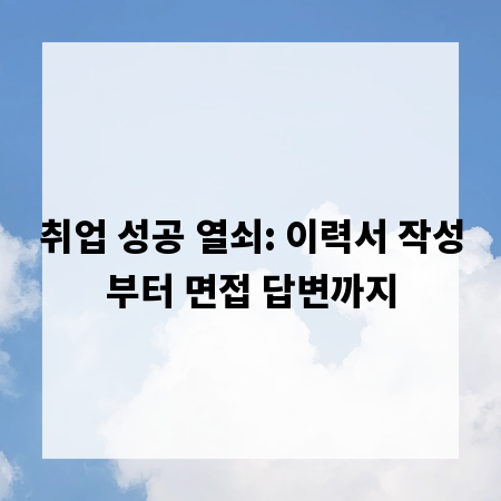 취업 성공 열쇠: 이력서 작성부터 면접 답변까지