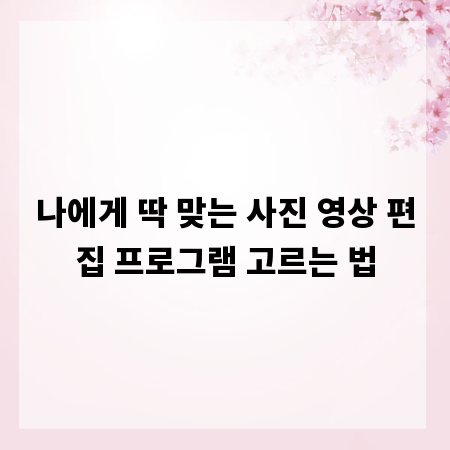 나에게 딱 맞는 사진 영상 편집 프로그램 고르는 법