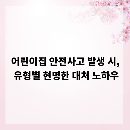 어린이집 안전사고 발생 시, 유형별 현명한 대처 노하우